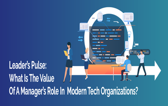 Leader’s Pulse: What Is The Value Of A Manager’s Role In Modern Tech Organizations?